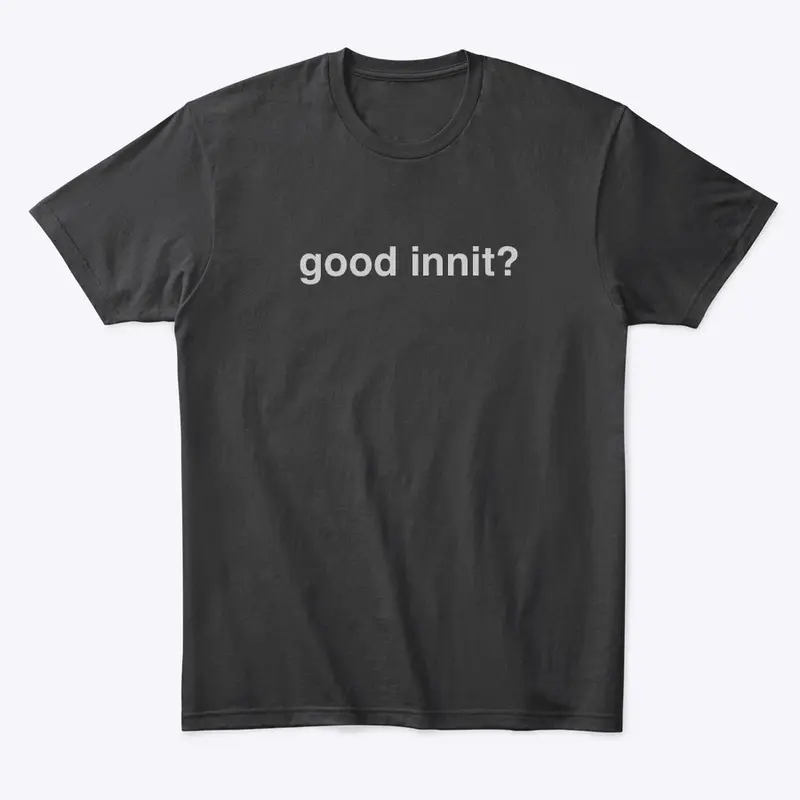 good innit? T-Shirt